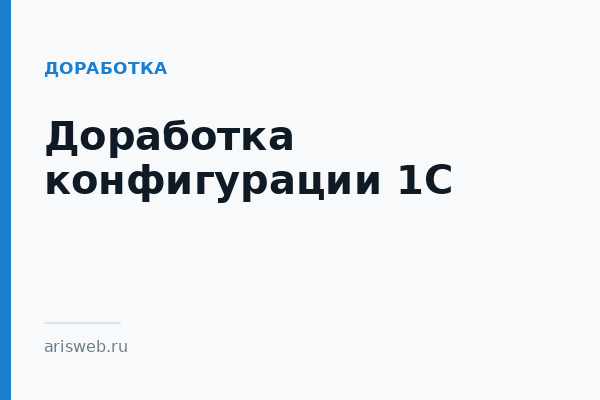 Доработка конфигурации 1С Доработка конфигурации 1С